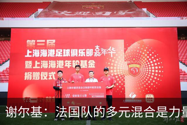 谢尔基：法国队的多元混合是力量所在 希望借世界杯团结人们